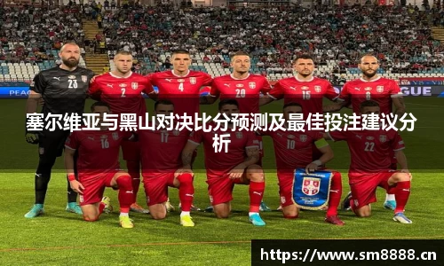 塞尔维亚与黑山对决比分预测及最佳投注建议分析