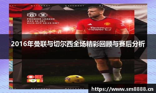 2016年曼联与切尔西全场精彩回顾与赛后分析