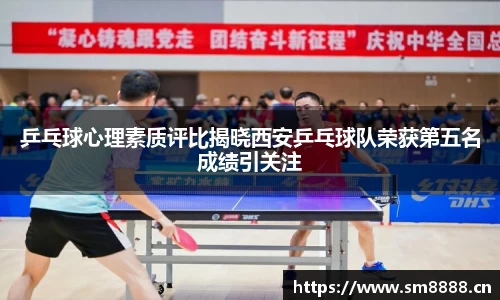 乒乓球心理素质评比揭晓西安乒乓球队荣获第五名成绩引关注